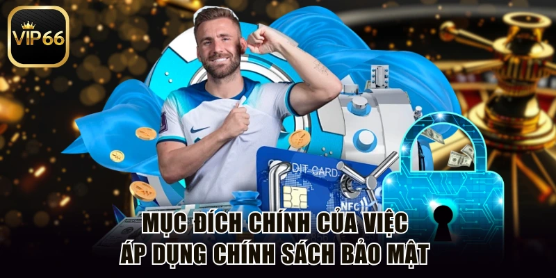 Mục đích chính của việc áp dụng chính sách bảo mật