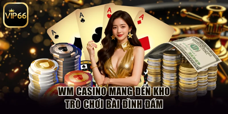 WM Casino mang đến kho trò chơi bài đình đám